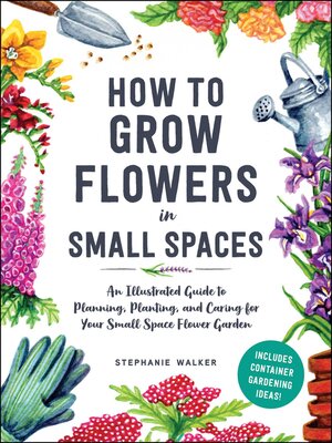 An Illustrated Guide to Flower Gardening in Small Spaces - ebook